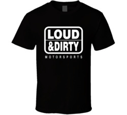 Loud And Dirty Motorsports T Shirt