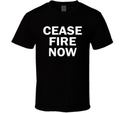 Cease Fire Now T Shirt