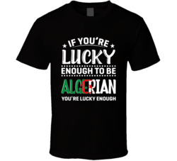 If You're Lucky Enough To Be Algerian You're Lucky Enough T 