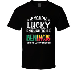 If You're Lucky Enough To Be Beninois You're Lucky Enough T 