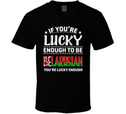 If You're Lucky Enough To Be Belarusian You're Lucky Enough 