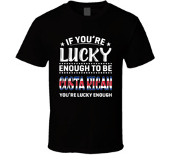 If You're Lucky Enough To Be Costa Rican You're Lucky Enough