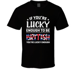 If You're Lucky Enough To Be British You're Lucky Enough T S