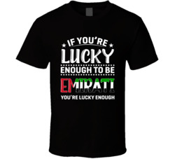 If You're Lucky Enough To Be Emirati You're Lucky Enough T S