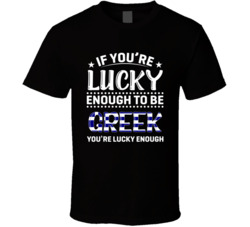If You're Lucky Enough To Be Greek You're Lucky Enough T Shi
