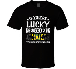 If You're Lucky Enough To Be Jamaican You're Lucky Enough T 
