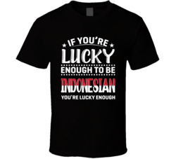 If You're Lucky Enough To Be Indonesian You're Lucky Enough 