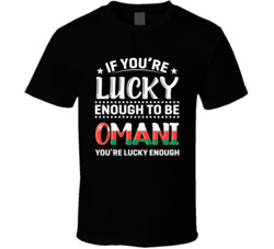 If You're Lucky Enough To Be Omani You're Lucky Enough T Shi