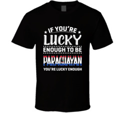 If You're Lucky Enough To Be Paraguayan You're Lucky Enough 