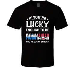 If You're Lucky Enough To Be Panamanian You're Lucky Enough 