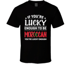 If You're Lucky Enough To Be Moroccan You're Lucky Enough T 
