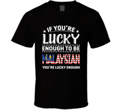 If You're Lucky Enough To Be Malaysian You're Lucky Enough T