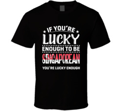 If You're Lucky Enough To Be Singaporean You're Lucky Enough