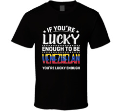 If You're Lucky Enough To Be Venezuelan You're Lucky Enough 