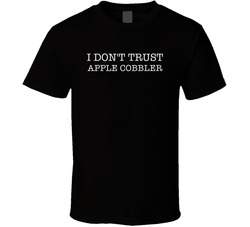 I Don't Trust Apple Cobbler Funny T Shirt