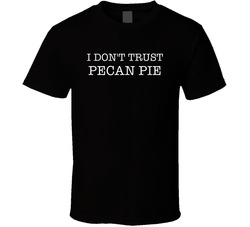 I Don't Trust Pecan Pie Funny T Shirt
