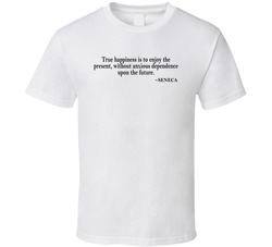 True Happiness Is To Enjoy The Present Seneca Quote T Shirt