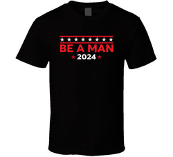 Be A Man 2024 T Shirt