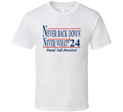 Never Back Down Never What '24 Stand Tall America Funny T Shirt