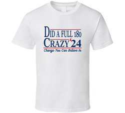 Did A Full 180 Crazy '24 Change You Can Believe In Funny T Shirt
