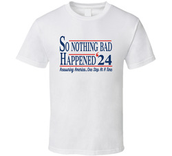 So Nother Bad Happened '24 Reassuring America One Step At A Time 