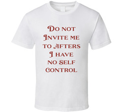Do Not Invite Me To Afters I Have No Self Control T Shirt