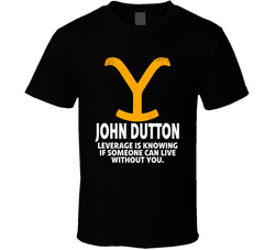 John Dutton Leverage Is Knowing If Someone Can Live Without You Yellow