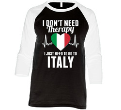 I Don't Need Therapy I Just Need To Go To Italy Raglan T Shirt