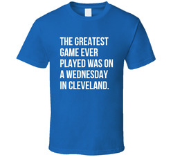 The Greatest Game Ever Played Was On A Wednesday In Cleveland T Shirt