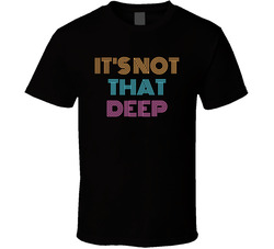 It's Not That Deep Cool Viral Gen Z Saying T Shirt