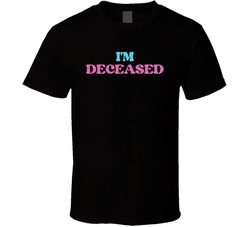 I'm Deceased Cool Viral Gen Z Saying T Shirt
