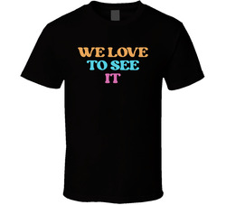 We Love To See It Cool Viral Gen Z Saying T Shirt