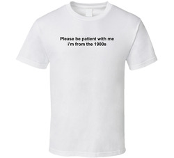 Please Be Patient With Me I'm From The 1900s Funny T Shirt