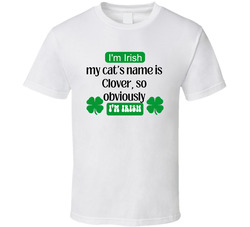 I'm Irish, My Cat's Name Is Clover So Obviously I'm Irish Funny T Shirt