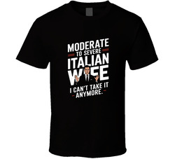 Moderate To Severe Italian Wife Cant Take It  T Shirt