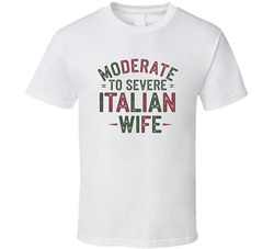Moderate To Severe Italian Wife  T Shirt