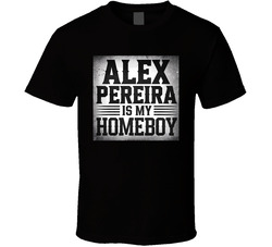 Alex Pereira Is My Homeboy T Shirt