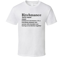 Bitchmance Definition Friendship Between Two Women Who Bonded Over Being Bitches Together T Shirt