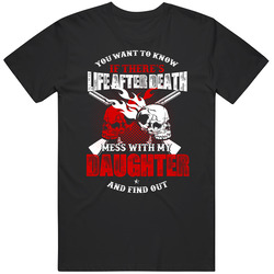 You Want To Know If There's Life After Death Mess With My Daughter And Find Out Merch Classic Cotton T Shirt