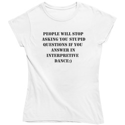 People Asking You Stupid Questions If You Answer In Interpretive Dance Funny Interesting Thoughts Ans Sayings Retro Unisex Classic Tee Ladies T Shirt