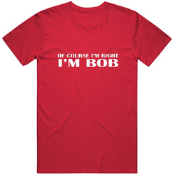 Of Course I'm Right I'm Bob Funny Bob Name Retro Unisex Classic Tee T Shirt