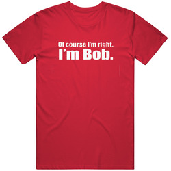 Of Course I'm Right . I'm Bob. Funny Retro Unisex Classic Tee T Shirt