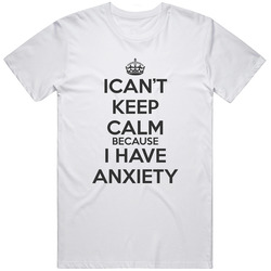 I Can't Keep Calm Because I Have Anxiety Vintage Unisex Classic T Shirt