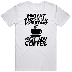 Instant Physician Assistant Just Add Coffee Funny Unisex Classic T Shirt