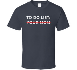 To Do List Your Mom Mike O'hearn Fan T Shirt