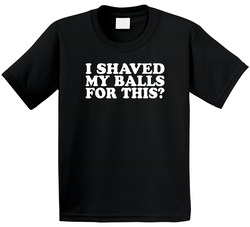 I Shaved My Balls For This Funny Toddler Youth Kids T Shirt