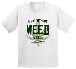 A Day Without Weed Is Like Funny Stoner Weed Toddler Youth Kids T Shirt
