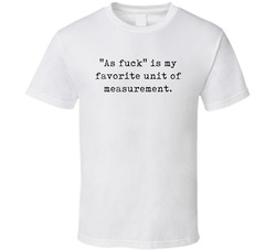 As Fuck Is My Favorite Unit Of Measurement T Shirt