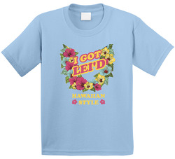 I Got Lei'd Hawaiian Style T-shirt  Hawaii Funny Toddler Youth Kids T Shirt