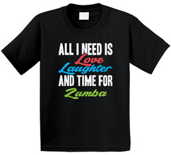 All I Need Is Love Laughter And Time For Zumba Unisex Toddler Youth Kids T Shirt